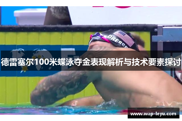 德雷塞尔100米蝶泳夺金表现解析与技术要素探讨 德雷塞尔100米蝶泳夺金表现解析与技术要素探讨