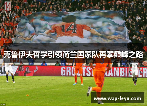 克鲁伊夫哲学引领荷兰国家队再攀巅峰之路 克鲁伊夫哲学引领荷兰国家队再攀巅峰之路