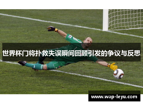 世界杯门将扑救失误瞬间回顾引发的争议与反思