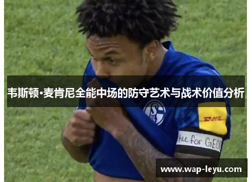 韦斯顿·麦肯尼全能中场的防守艺术与战术价值分析