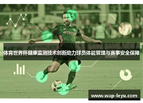 体育世界杯健康监测技术创新助力球员体能管理与赛事安全保障