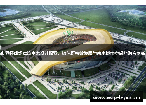 世界杯球场建筑生态设计探索：绿色可持续发展与未来城市空间的融合创新