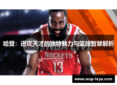 哈登：进攻天才的独特魅力与篮球智慧解析