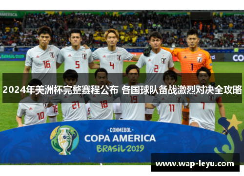 2024年美洲杯完整赛程公布 各国球队备战激烈对决全攻略 2024年美洲杯完整赛程公布 各国球队备战激烈对决全攻略