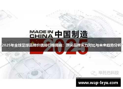 2025年全球足球品牌价值排行榜揭晓:顶尖品牌实力对比与未来趋势分析 2025年全球足球品牌价值排行榜揭晓:顶尖品牌实力对比与未来趋势分析
