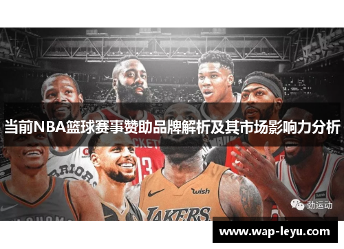 当前NBA篮球赛事赞助品牌解析及其市场影响力分析