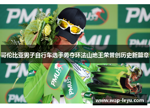 哥伦比亚男子自行车选手勇夺环法山地王荣誉创历史新篇章