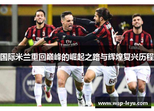 国际米兰重回巅峰的崛起之路与辉煌复兴历程