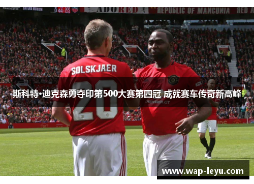 斯科特·迪克森勇夺印第500大赛第四冠 成就赛车传奇新高峰