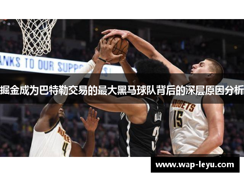 掘金成为巴特勒交易的最大黑马球队背后的深层原因分析