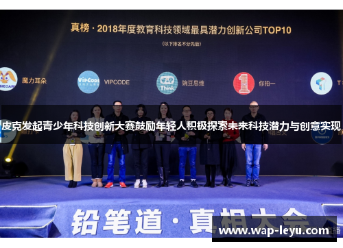 皮克发起青少年科技创新大赛鼓励年轻人积极探索未来科技潜力与创意实现