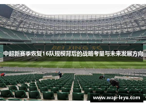 中超新赛季恢复16队规模背后的战略考量与未来发展方向 中超新赛季恢复16队规模背后的战略考量与未来发展方向