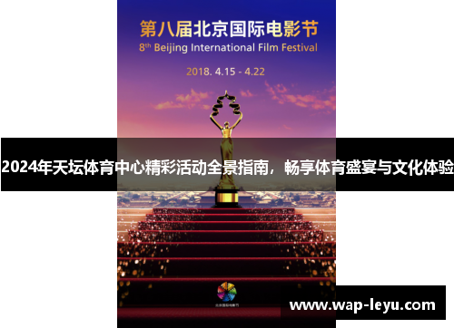 2024年天坛体育中心精彩活动全景指南，畅享体育盛宴与文化体验