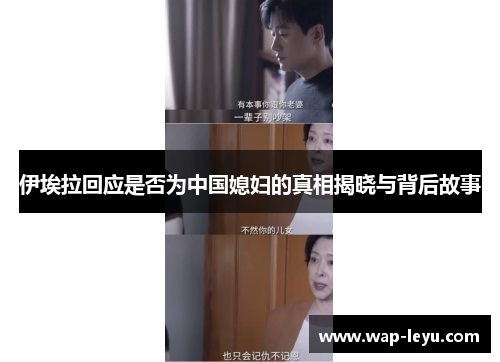 伊埃拉回应是否为中国媳妇的真相揭晓与背后故事 伊埃拉回应是否为中国媳妇的真相揭晓与背后故事