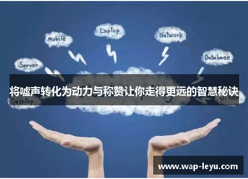 将嘘声转化为动力与称赞让你走得更远的智慧秘诀 将嘘声转化为动力与称赞让你走得更远的智慧秘诀