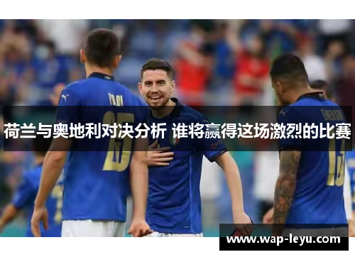 荷兰与奥地利对决分析 谁将赢得这场激烈的比赛