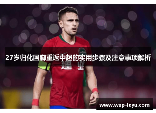 27岁归化国脚重返中超的实用步骤及注意事项解析