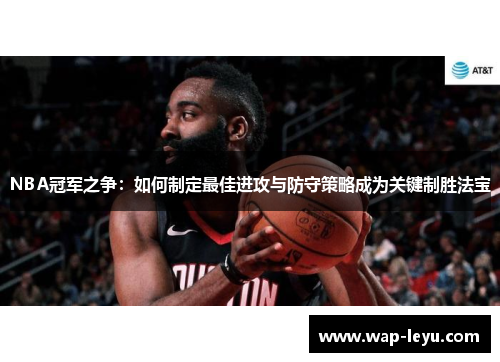 NBA冠军之争：如何制定最佳进攻与防守策略成为关键制胜法宝