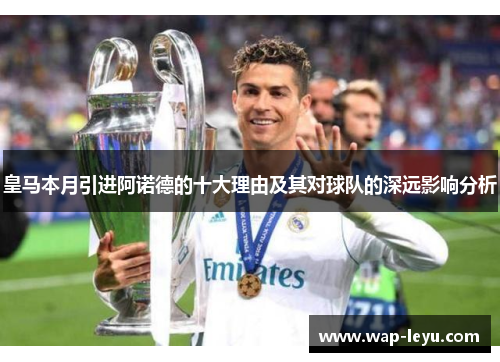 皇马本月引进阿诺德的十大理由及其对球队的深远影响分析 皇马本月引进阿诺德的十大理由及其对球队的深远影响分析