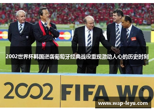 2002世界杯韩国逆袭葡萄牙经典战役重现激动人心的历史时刻