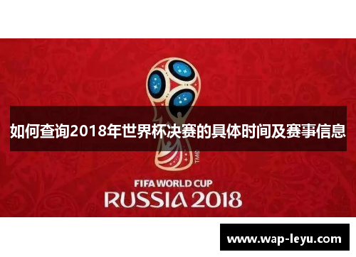 如何查询2018年世界杯决赛的具体时间及赛事信息