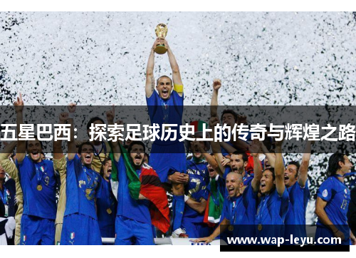 五星巴西：探索足球历史上的传奇与辉煌之路
