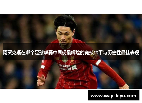 阿贾克斯在哪个足球联赛中展现最辉煌的竞技水平与历史性最佳表现