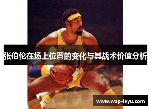 张伯伦在场上位置的变化与其战术价值分析 张伯伦在场上位置的变化与其战术价值分析