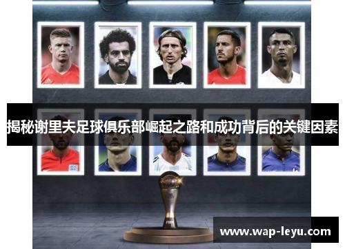 揭秘谢里夫足球俱乐部崛起之路和成功背后的关键因素